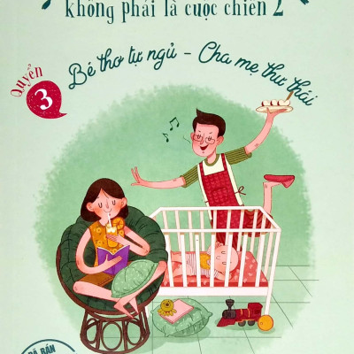 Nuôi Con Không Phải Là Cuộc Chiến 2 - Bé Thơ Tự Ngủ, Cha Mẹ Thư Thái - Quyển 3 (Tái Bản 2021)