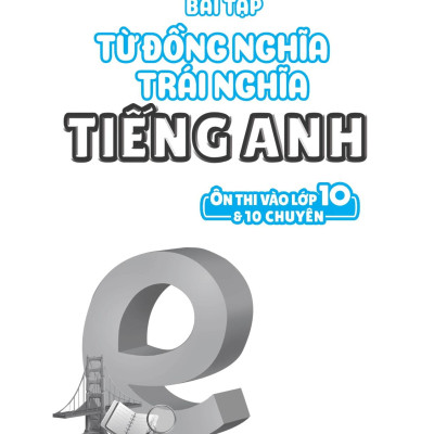 Bài Tập Từ Đồng Nghĩa, Trái Nghĩa Tiếng Anh (Ôn Thi Vào Lớp 10 Và 10 Chuyên)