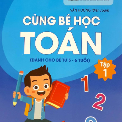 Bé tự tin bước vào lớp 1 - Cùng bé học toán (dành cho bé từ 5 - 6 tuổi) - Tập 1