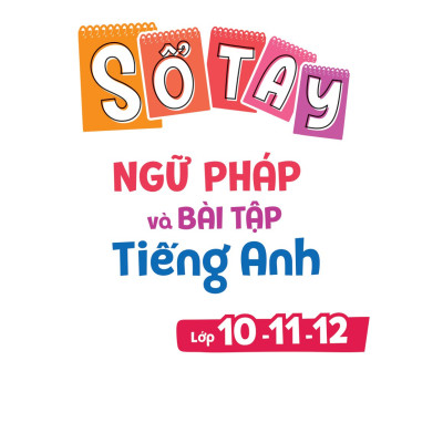 Sổ Tay Ngữ Pháp Và Bài Tập Tiếng Anh Lớp 10-11-12 (MGB)