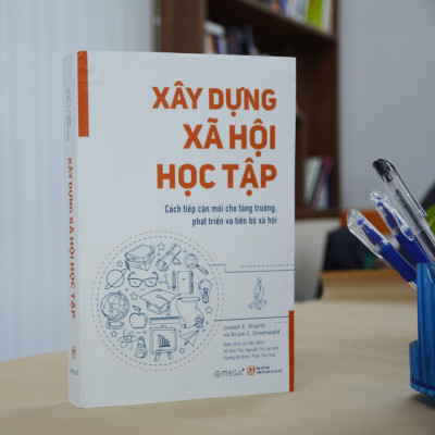 Xây Dựng Xã Hội Học Tập (Cách tiếp cận mới cho tăng trưởng, phát triển và tiến bộ xã hội) - Joseph E. Stiglitz & Shahid Yusuf - (bìa mềm)