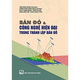Sách - Bản Đồ Và Công Nghệ Hiện Đại Trong Thành Lập Bản Đồ - NXB Xây Dựng