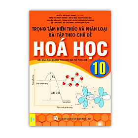 Sách - Trọng Tâm Kiến Thức Và Phân Loại Bài Tập Theo Chủ Đề Hóa Học 10 - Biên soạn theo chương trình GDPT mới