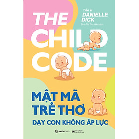Mật mã trẻ thơ - Dạy con không áp lực - Tác giả Tiến sĩ Danielle Dick