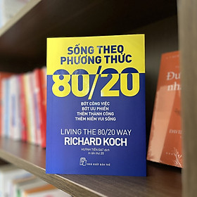 Sống Theo Phương Thức 80/20 - Bớt Công Việc, Bớt Ưu Phiền, Thêm Thành Công, Thêm Niềm Vui Sống