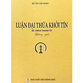 Sách - Luận Đại Thừa Khởi Tín Giảng Giải - Thích Thanh Từ - Tổ In Ấn Kinh Phật