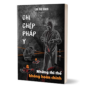 Ghi Chép Pháp Y - Những Thi Thể Không Hoàn Chỉnh