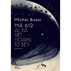 Mã 612 - Ai đã giết hoàng tử bé