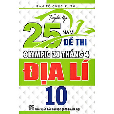 TUYỂN TẬP 25 NĂM ĐỀ THI OLYMPIC 30 THÁNG 4 ĐỊA LÍ 10