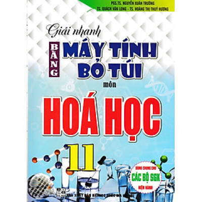 Giải Nhanh Bằng Máy Tính Bỏ Túi Môn Hóa Học 11 (Tái Bản)
