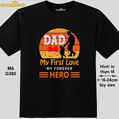 Dad my first love my forever hero, mã G280. Áo thun đẹp tặng cha. Áo phông hàng hiệu GOKING, form unisex cho nam nữ. Công nghệ in Nhật Bản sắc nét. Quà tặng ý nghĩa tặng bố.