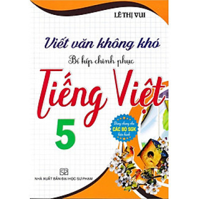 Viết văn không khó bí kíp chinh phục Tiếng Việt 5 (Dùng chung cho các bộ SGK)