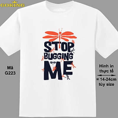 Stop bugging me, mã G223. Áo thun in chữ siêu đẹp. Áo phông hàng hiệu GOKING cho nam nữ, cặp đôi. Quà tặng cao cấp cho gia đình, bạn bè, đồng nghiệp.