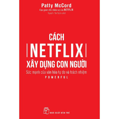 Cách Netflix Xây Dựng Con Người: Sức Mạnh Của Văn Hóa Tự Do Và Trách Nhiệm (Bìa mềm)