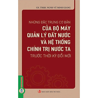 Những Đặc Trưng Cơ Bản Của Bộ Máy Quản Lý Đất Nước Và Hệ Thống Chính Trị Nước Ta Trước Thời Kỳ Đổi Mới 
