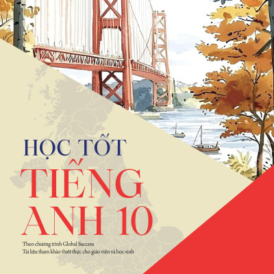 Sách - Học Tốt Tiếng Anh 10 - Theo Chương Trình Global Success - Tài Liệu Tham Khảo Thiết Thực Cho Giáo Viên Và Học Sinh (Tái Bản 2025)