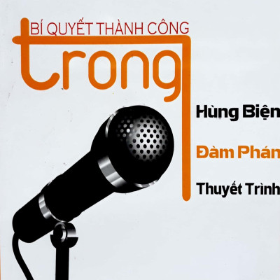 Bí Quyết Thành Công Trong Hùng Biện - Đàm Phán - Thuyết Trình